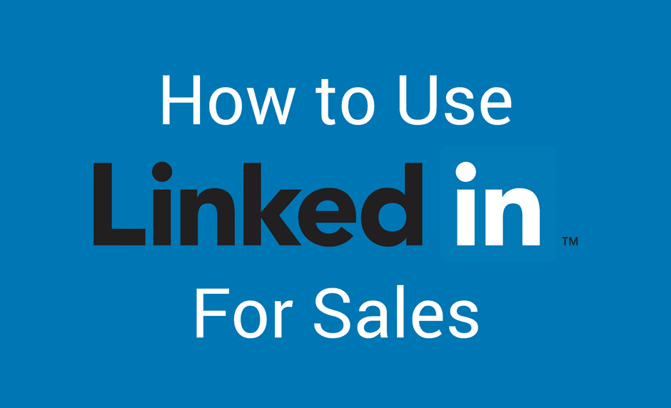 Fundamentals on How To Use LinkedIn For Sales