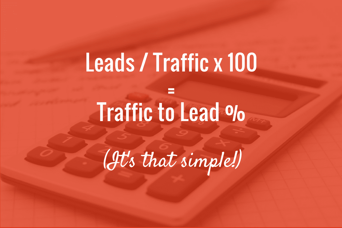 lead generation calculation: leads / traffic x 100 = Traffic to Lead %